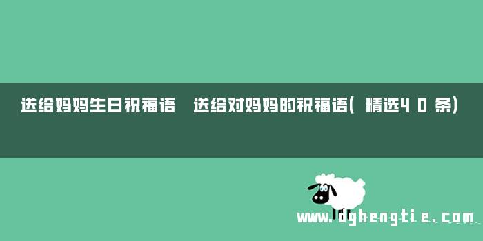 送给妈妈生日祝福语 送给对妈妈的祝福语（精选40条）